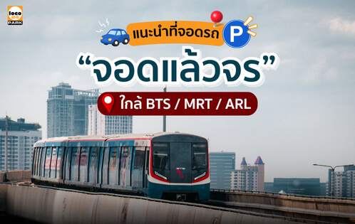 ที่จอดรถจอดแล้วจร เดินทางสะดวก ใกล้ BTS, MRT และ ARL กับ Loco24Park